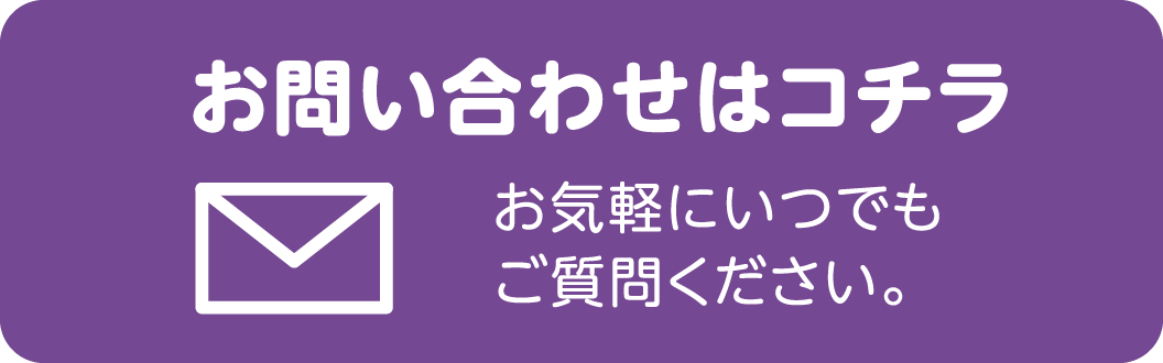 お問い合わせはコチラ お気軽にいつでもご質問ください。